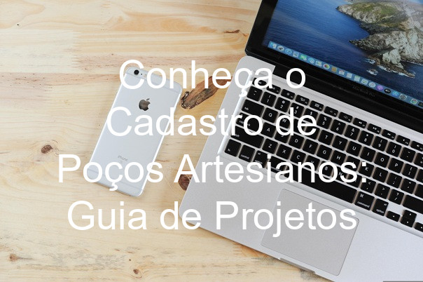 Conheça o Cadastro de Poços Artesianos: Guia de Projetos