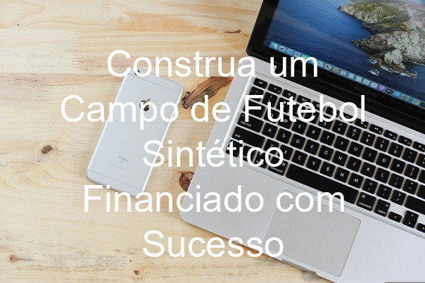 Construa um Campo de Futebol Sintético Financiado com Sucesso