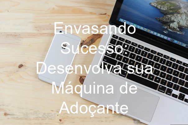 Envasando Sucesso: Desenvolva sua Máquina de Adoçante