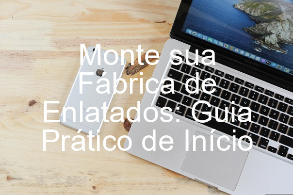 Monte sua Fábrica de Enlatados: Guia Prático de Início