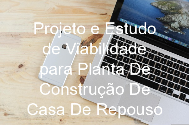 Projeto e Estudo de Viabilidade para Planta De Construção De Casa De Repouso