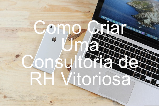 Como Criar Uma Consultoria de RH Vitoriosa