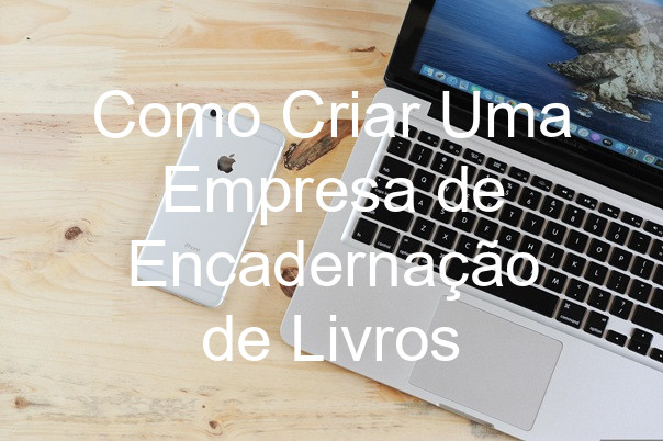 Como Criar Uma Empresa de Encadernação de Livros