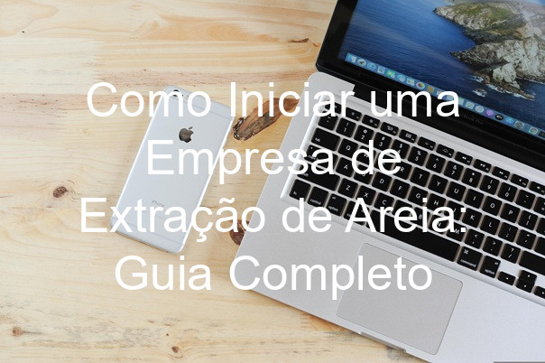 Como Iniciar uma Empresa de Extração de Areia: Guia Completo