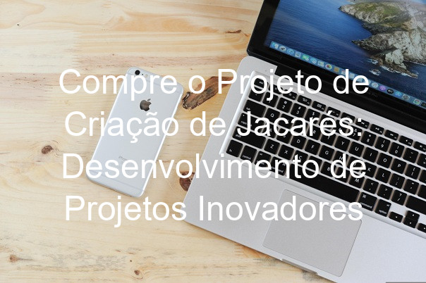 Compre o Projeto de Criação de Jacarés: Desenvolvimento de Projetos Inovadores