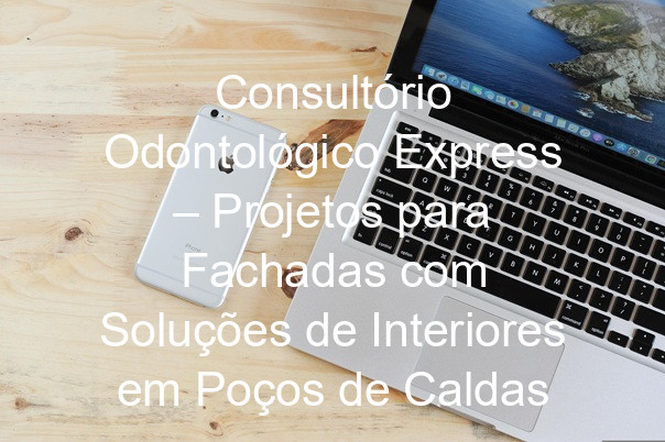 Consultório Odontológico Express – Projetos para Fachadas com Soluções de Interiores em Poços de Caldas