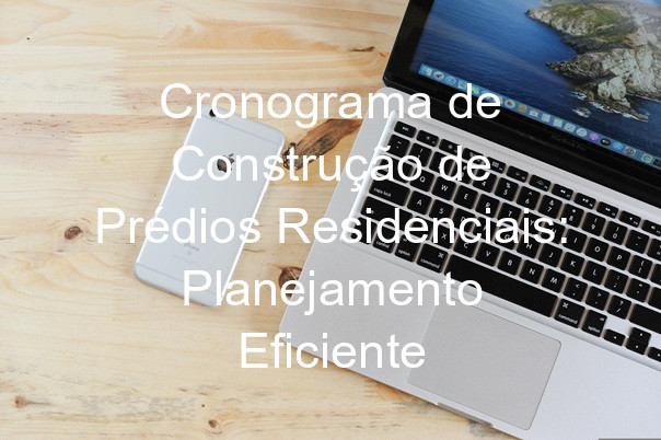 Cronograma de Construção de Prédios Residenciais: Planejamento Eficiente