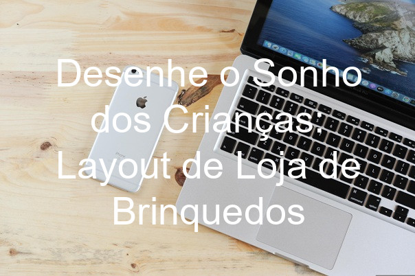 Desenhe o Sonho dos Crianças: Layout de Loja de Brinquedos