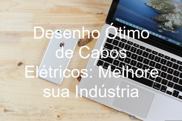 Desenho Ótimo de Cabos Elétricos: Melhore sua Indústria