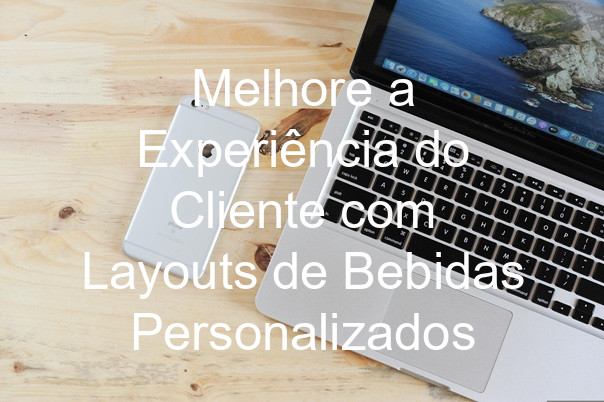 Melhore a Experiência do Cliente com Layouts de Bebidas Personalizados