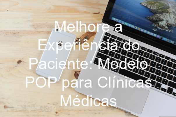 Melhore a Experiência do Paciente: Modelo POP para Clínicas Médicas