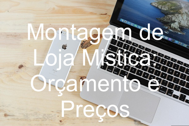 Montagem de Loja Mistica: Orçamento e Preços