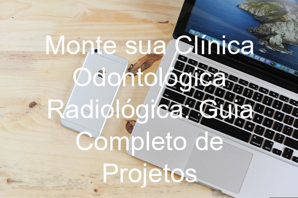 Monte sua Clínica Odontológica Radiológica: Guia Completo de Projetos