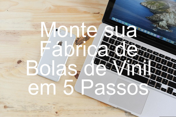 Monte sua Fábrica de Bolas de Vinil em 5 Passos