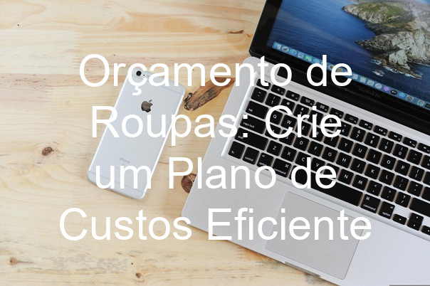 Orçamento de Roupas: Crie um Plano de Custos Eficiente