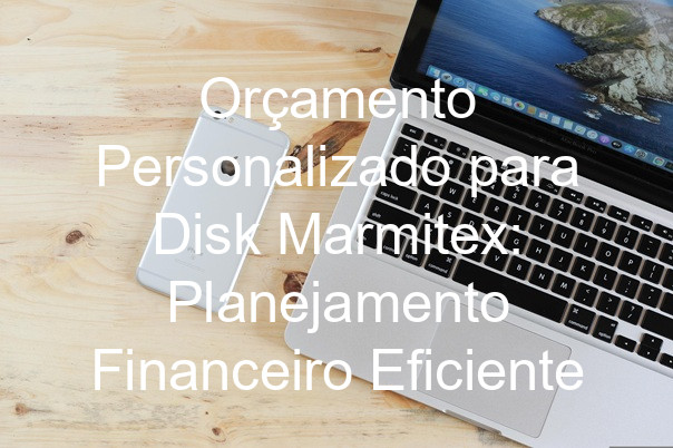 Orçamento Personalizado para Disk Marmitex: Planejamento Financeiro Eficiente