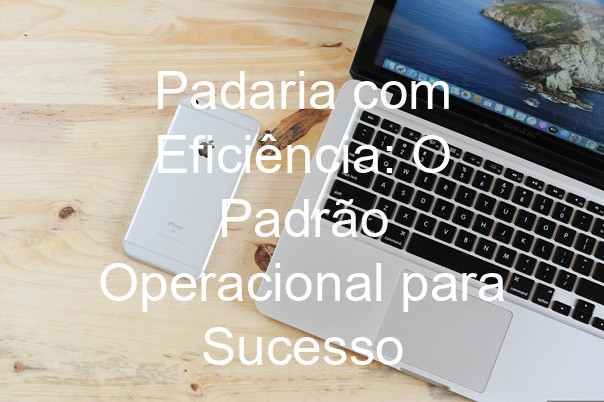 Padaria com Eficiência: O Padrão Operacional para Sucesso