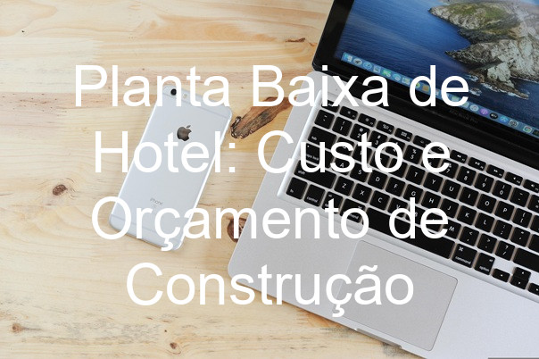 Planta Baixa de Hotel: Custo e Orçamento de Construção