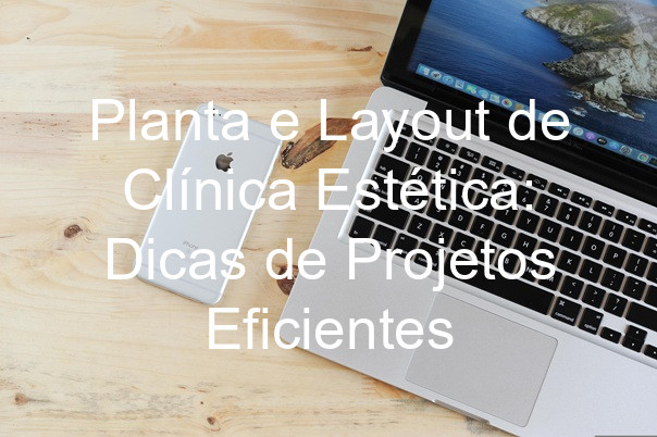 Planta e Layout de Clínica Estética: Dicas de Projetos Eficientes