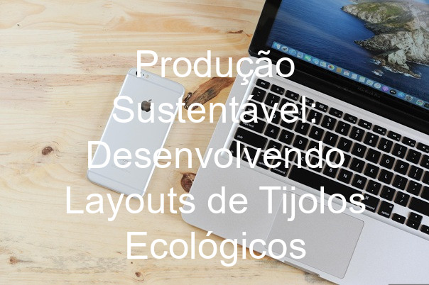 Produção Sustentável: Desenvolvendo Layouts de Tijolos Ecológicos