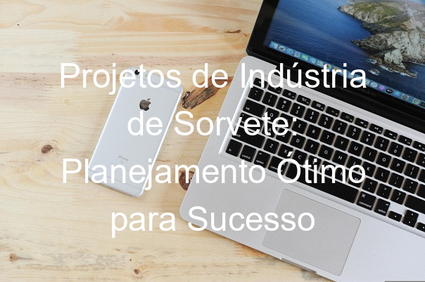 Projetos de Indústria de Sorvete: Planejamento Ótimo para Sucesso