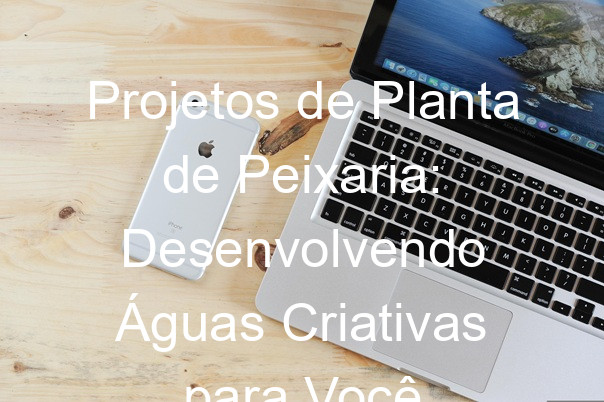 Projetos de Planta de Peixaria: Desenvolvendo Águas Criativas para Você